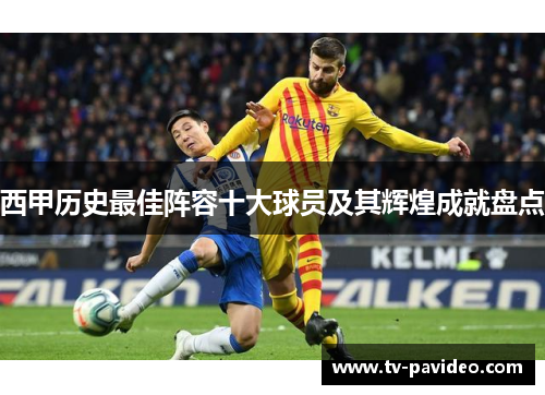 西甲历史最佳阵容十大球员及其辉煌成就盘点