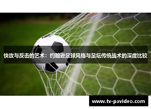 快攻与反击的艺术：约翰逊足球风格与足坛传统战术的深度比较