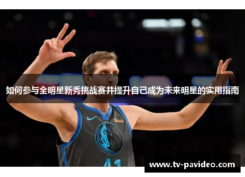 如何参与全明星新秀挑战赛并提升自己成为未来明星的实用指南
