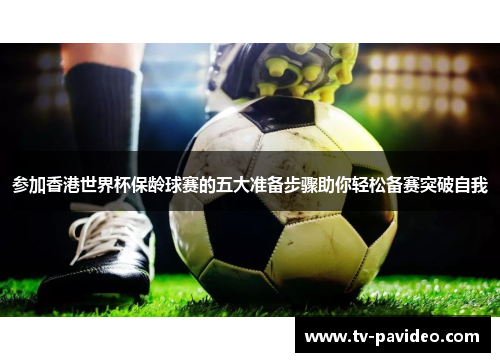 参加香港世界杯保龄球赛的五大准备步骤助你轻松备赛突破自我