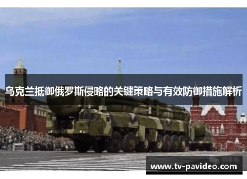乌克兰抵御俄罗斯侵略的关键策略与有效防御措施解析