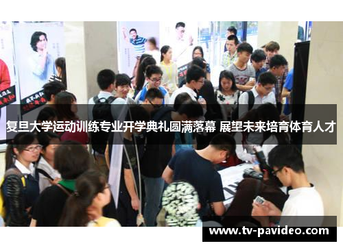 复旦大学运动训练专业开学典礼圆满落幕 展望未来培育体育人才