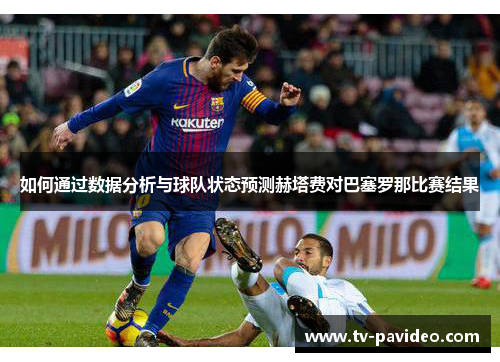如何通过数据分析与球队状态预测赫塔费对巴塞罗那比赛结果