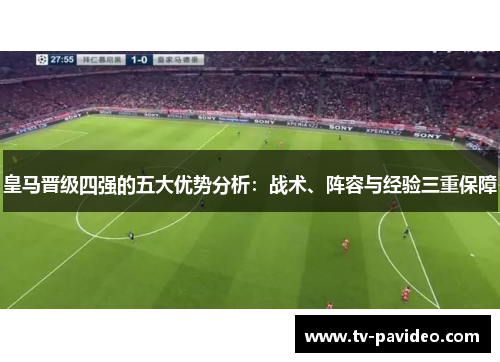 皇马晋级四强的五大优势分析：战术、阵容与经验三重保障