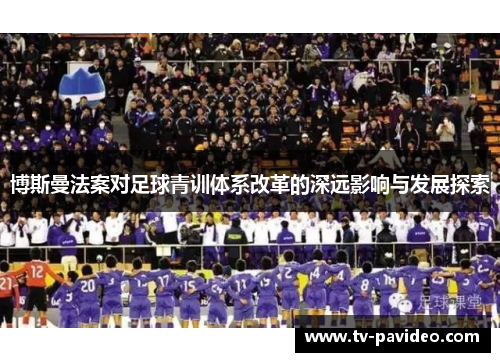 博斯曼法案对足球青训体系改革的深远影响与发展探索