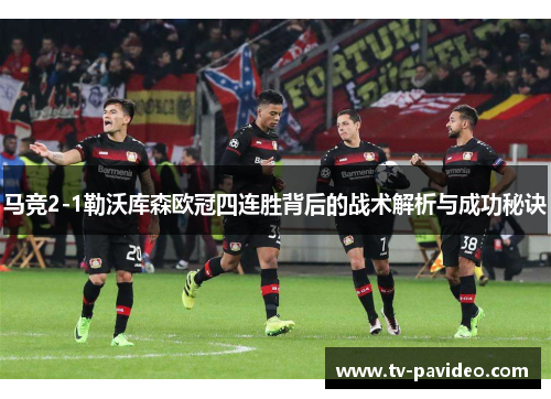 马竞2-1勒沃库森欧冠四连胜背后的战术解析与成功秘诀
