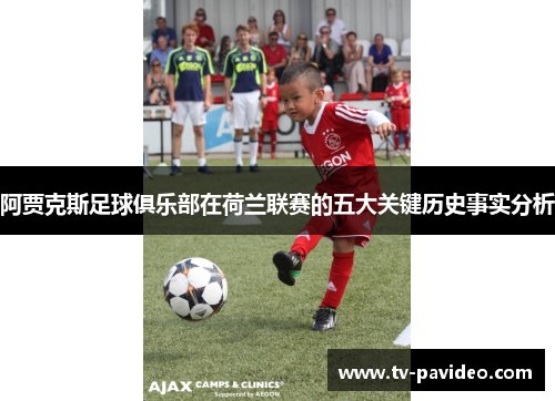 阿贾克斯足球俱乐部在荷兰联赛的五大关键历史事实分析