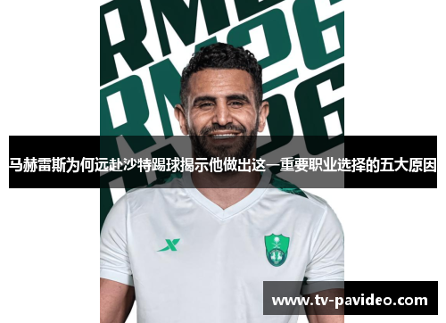 马赫雷斯为何远赴沙特踢球揭示他做出这一重要职业选择的五大原因