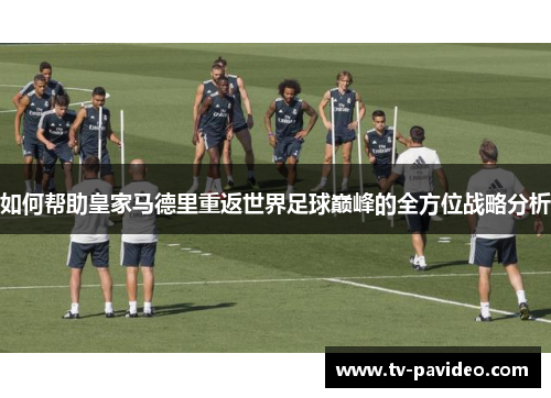 如何帮助皇家马德里重返世界足球巅峰的全方位战略分析