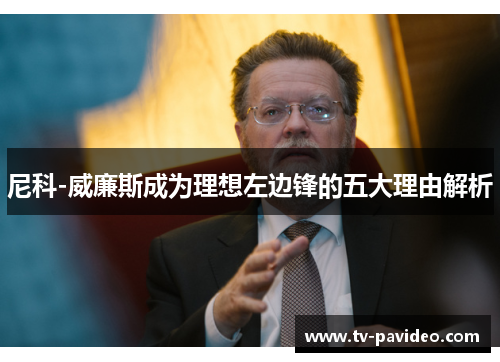 尼科-威廉斯成为理想左边锋的五大理由解析 尼科-威廉斯成为理想左边锋的五大理由解析