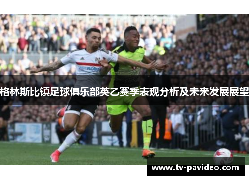 格林斯比镇足球俱乐部英乙赛季表现分析及未来发展展望