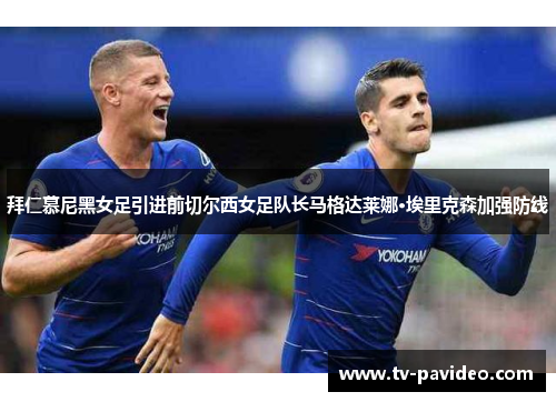 拜仁慕尼黑女足引进前切尔西女足队长马格达莱娜·埃里克森加强防线