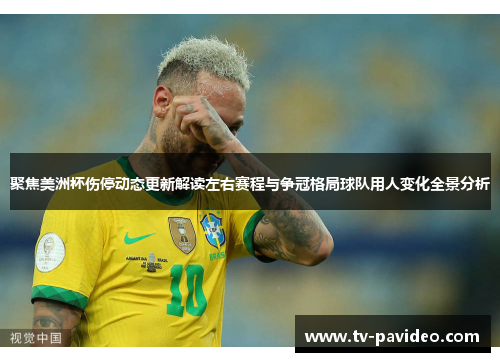 聚焦美洲杯伤停动态更新解读左右赛程与争冠格局球队用人变化全景分析