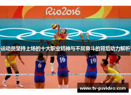 运动员坚持上场的十大职业精神与不屈奋斗的背后动力解析