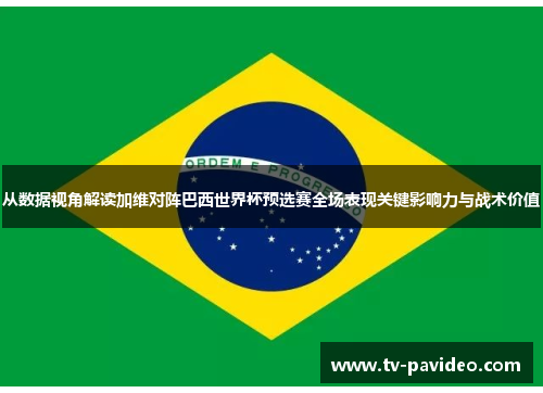 从数据视角解读加维对阵巴西世界杯预选赛全场表现关键影响力与战术价值