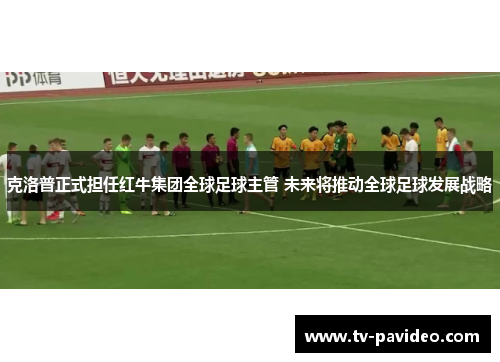 克洛普正式担任红牛集团全球足球主管 未来将推动全球足球发展战略