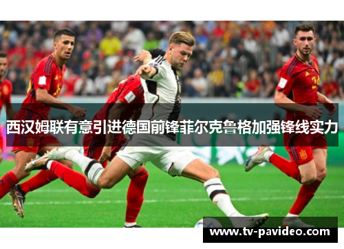 西汉姆联有意引进德国前锋菲尔克鲁格加强锋线实力